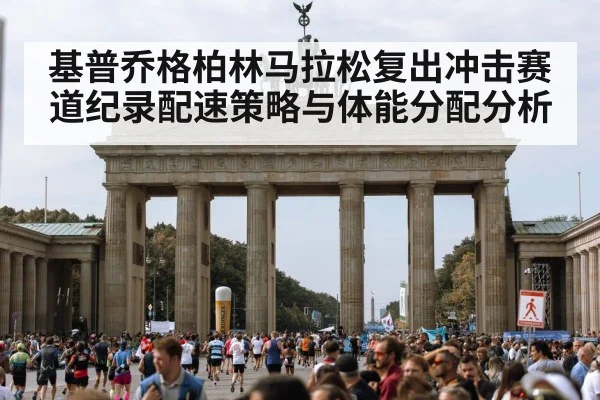 基普乔格柏林马拉松复出冲击赛道纪录配速策略与体能分配分析